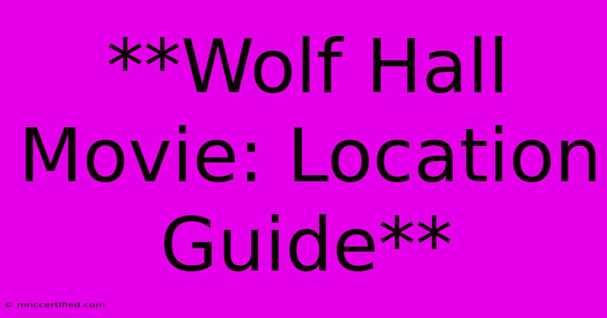 **Wolf Hall Movie: Location Guide** 