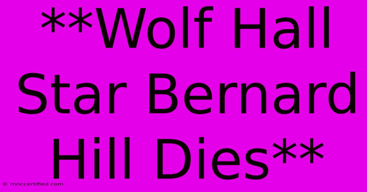 **Wolf Hall Star Bernard Hill Dies**