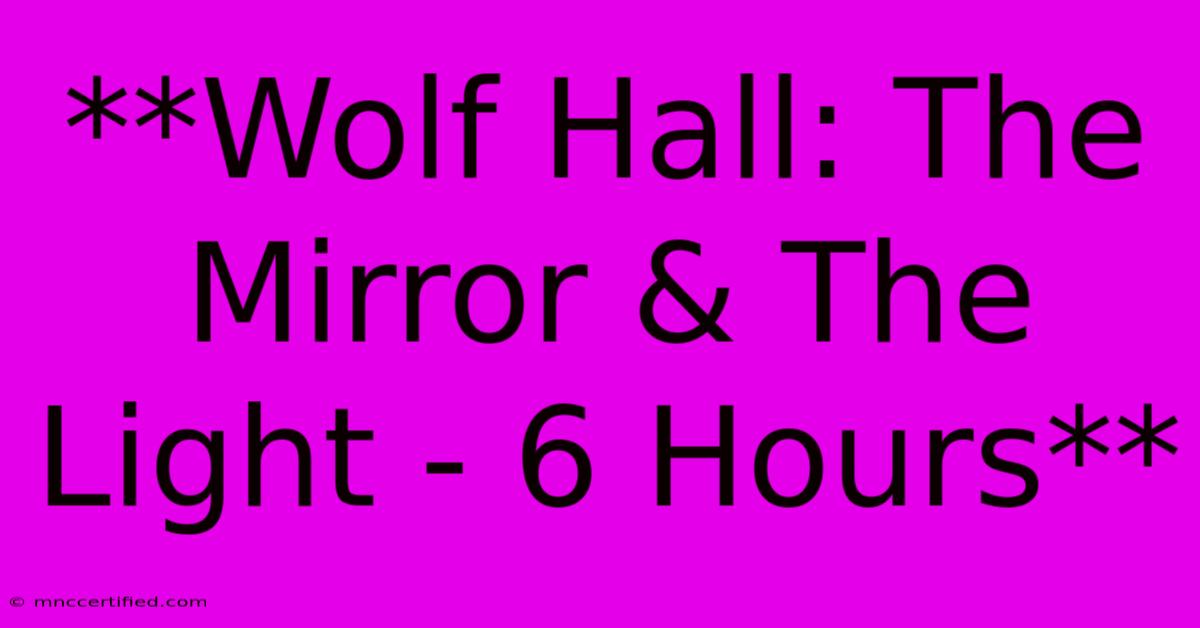 **Wolf Hall: The Mirror & The Light - 6 Hours**