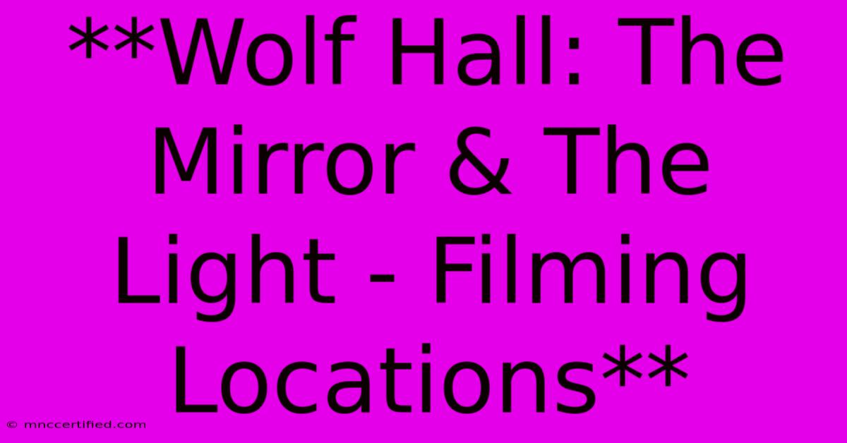 **Wolf Hall: The Mirror & The Light - Filming Locations**