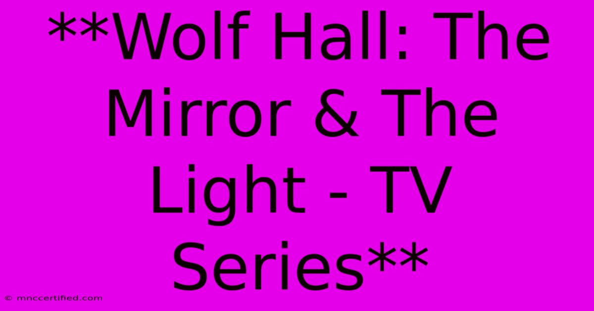 **Wolf Hall: The Mirror & The Light - TV Series** 