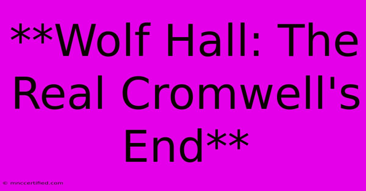 **Wolf Hall: The Real Cromwell's End** 