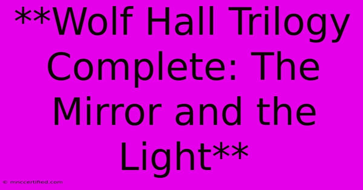 **Wolf Hall Trilogy Complete: The Mirror And The Light**