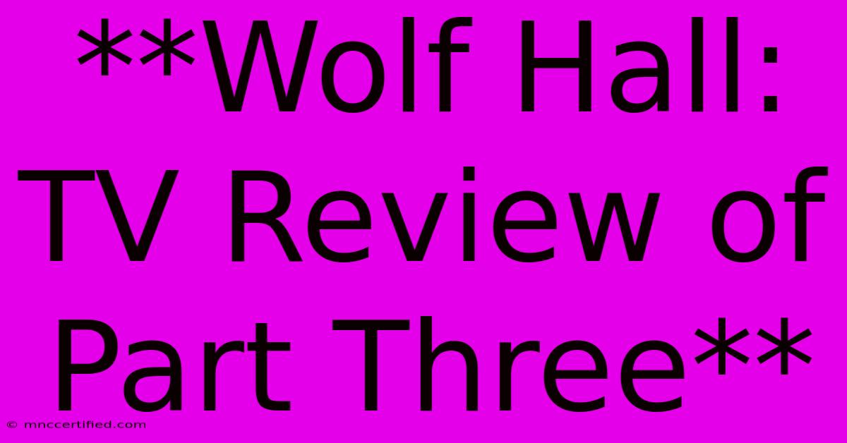 **Wolf Hall: TV Review Of Part Three**