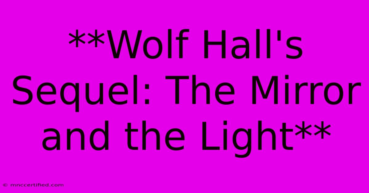 **Wolf Hall's Sequel: The Mirror And The Light**