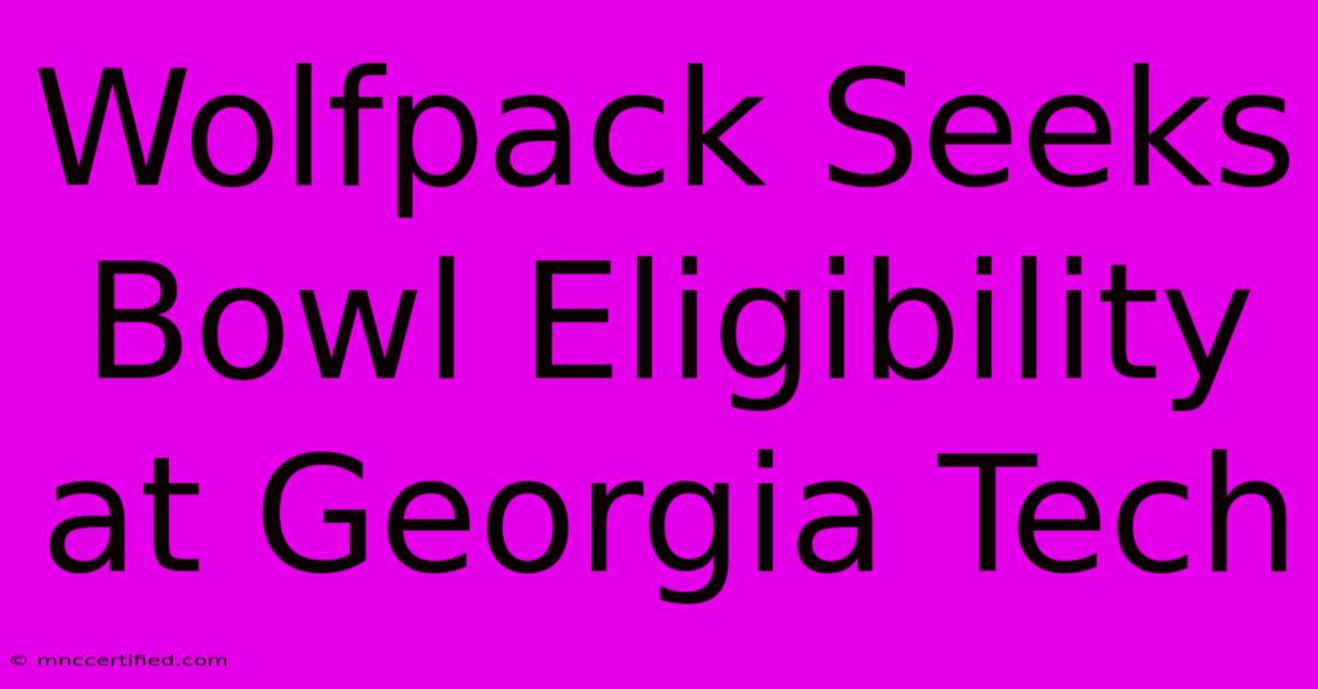 Wolfpack Seeks Bowl Eligibility At Georgia Tech