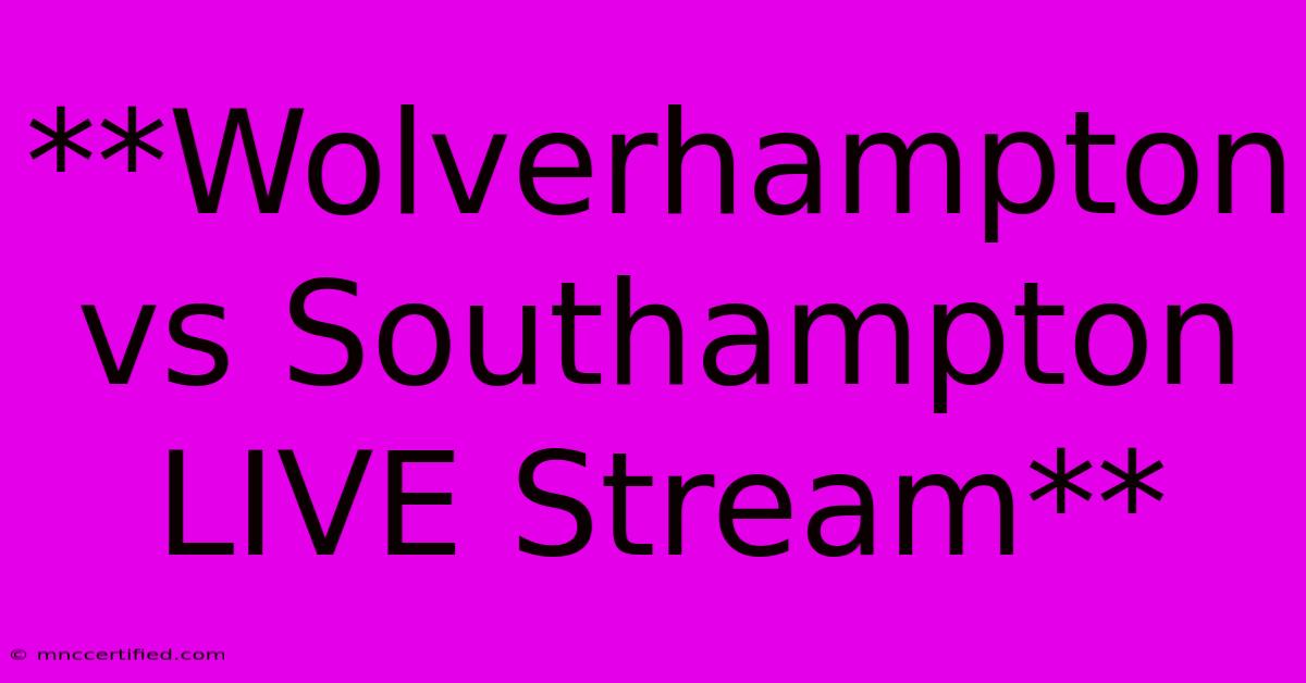 **Wolverhampton Vs Southampton LIVE Stream**