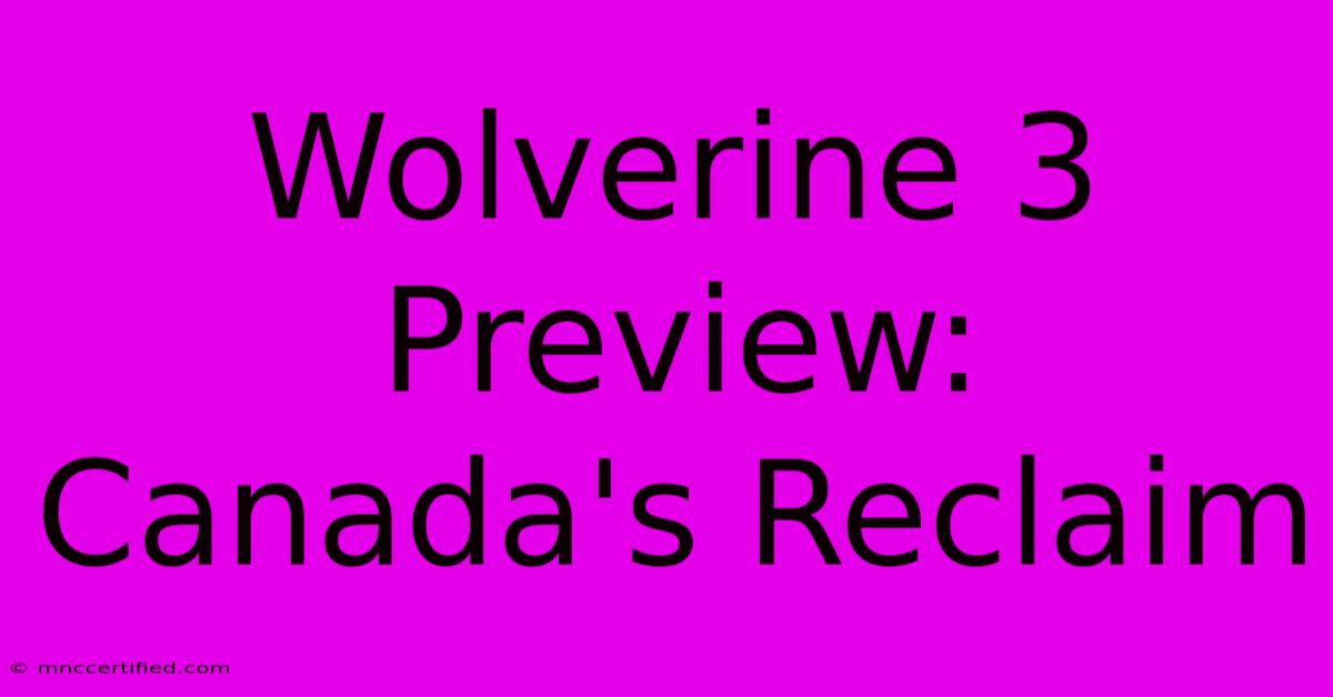 Wolverine 3 Preview: Canada's Reclaim