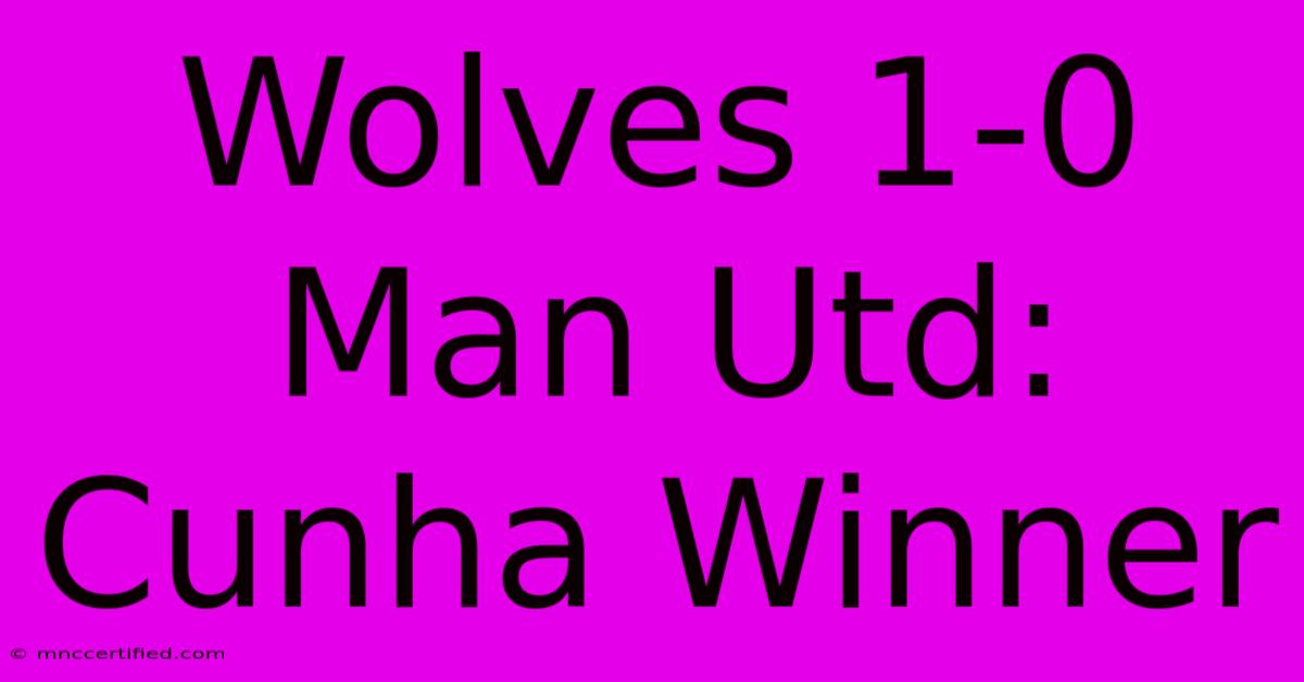 Wolves 1-0 Man Utd: Cunha Winner