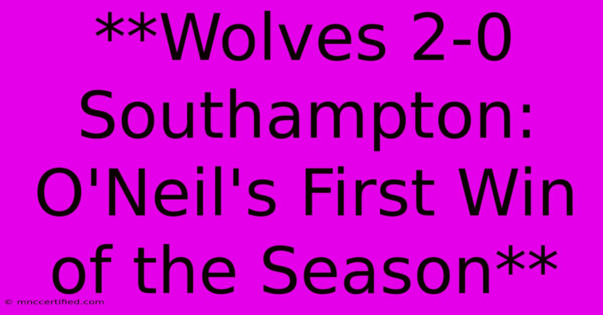 **Wolves 2-0 Southampton: O'Neil's First Win Of The Season**