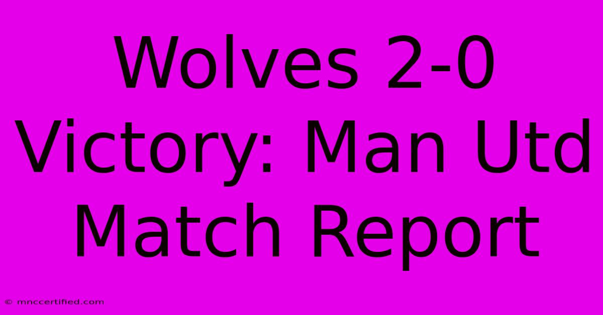 Wolves 2-0 Victory: Man Utd Match Report