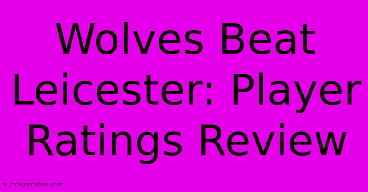 Wolves Beat Leicester: Player Ratings Review