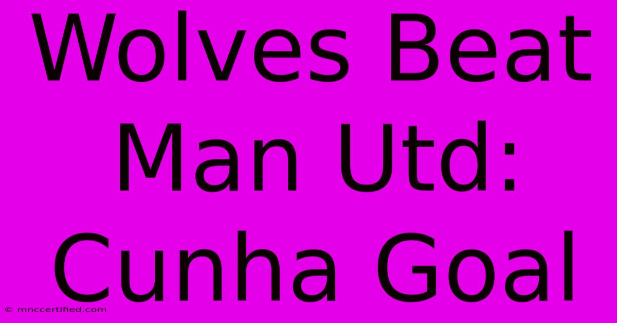 Wolves Beat Man Utd: Cunha Goal