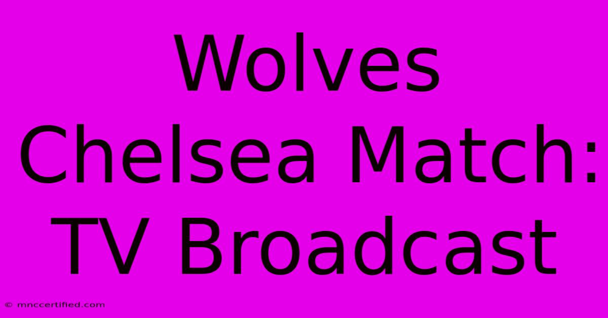 Wolves Chelsea Match: TV Broadcast