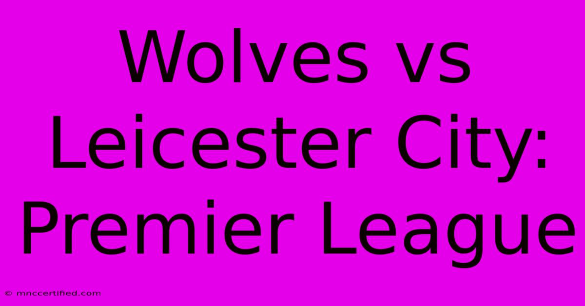 Wolves Vs Leicester City: Premier League