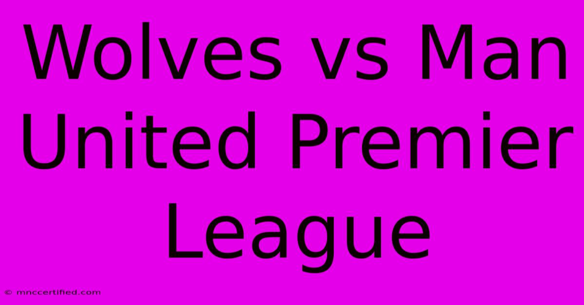 Wolves Vs Man United Premier League