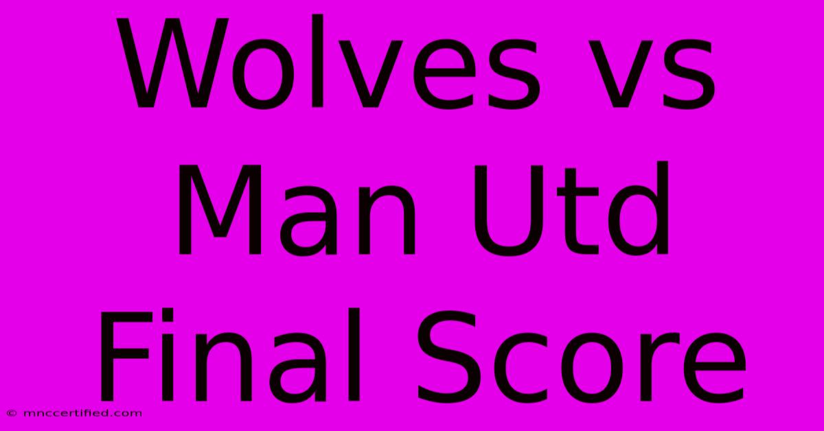 Wolves Vs Man Utd Final Score