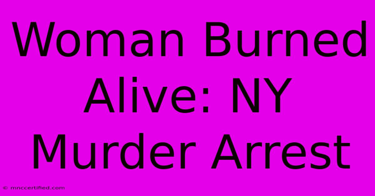 Woman Burned Alive: NY Murder Arrest