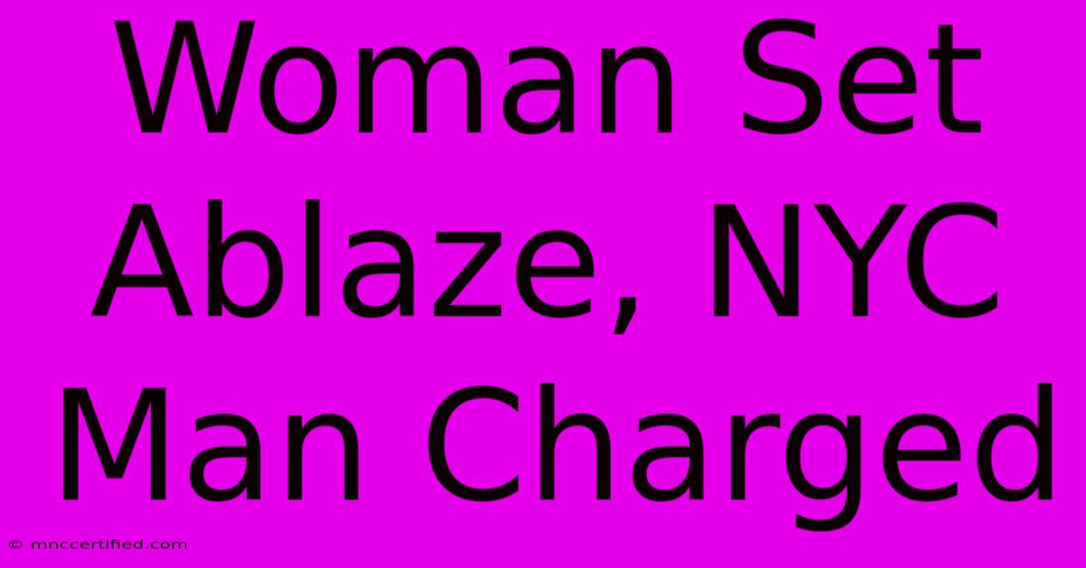 Woman Set Ablaze, NYC Man Charged