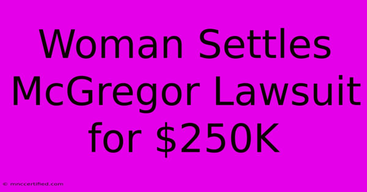 Woman Settles McGregor Lawsuit For $250K