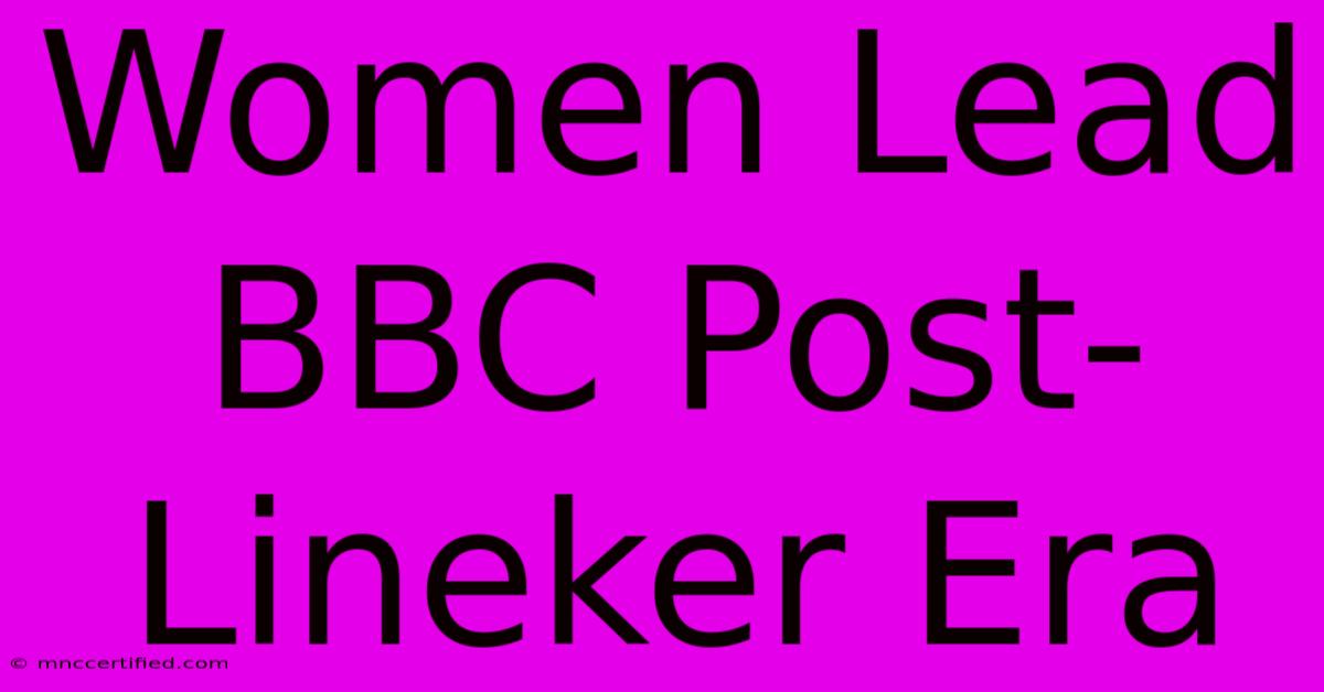 Women Lead BBC Post-Lineker Era