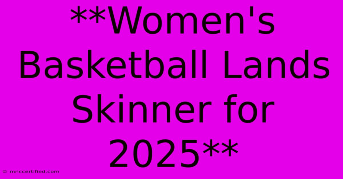 **Women's Basketball Lands Skinner For 2025**