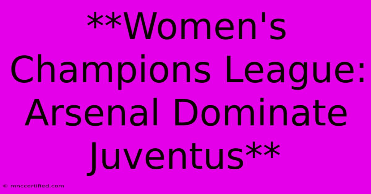 **Women's Champions League: Arsenal Dominate Juventus**