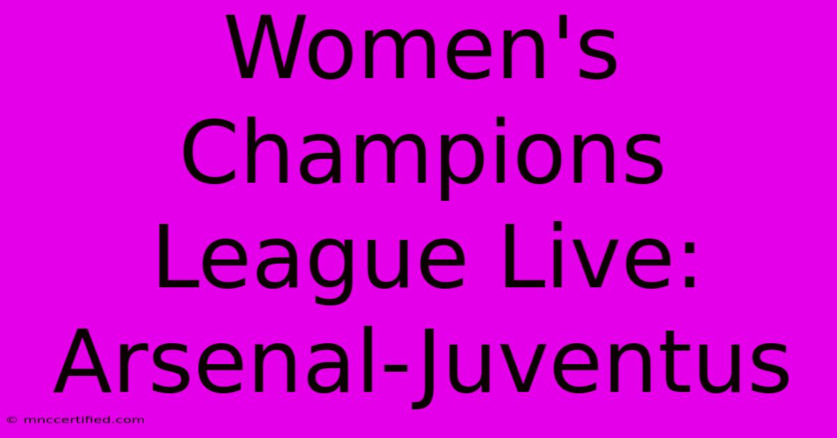 Women's Champions League Live: Arsenal-Juventus