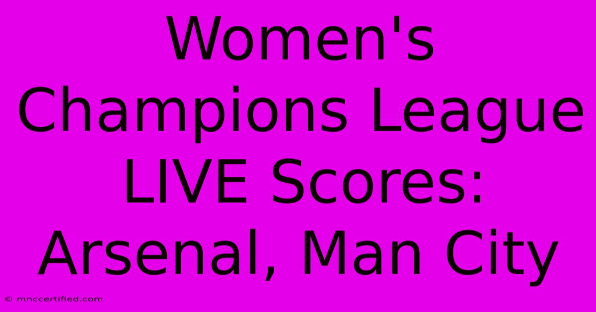 Women's Champions League LIVE Scores: Arsenal, Man City