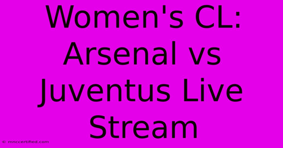 Women's CL: Arsenal Vs Juventus Live Stream