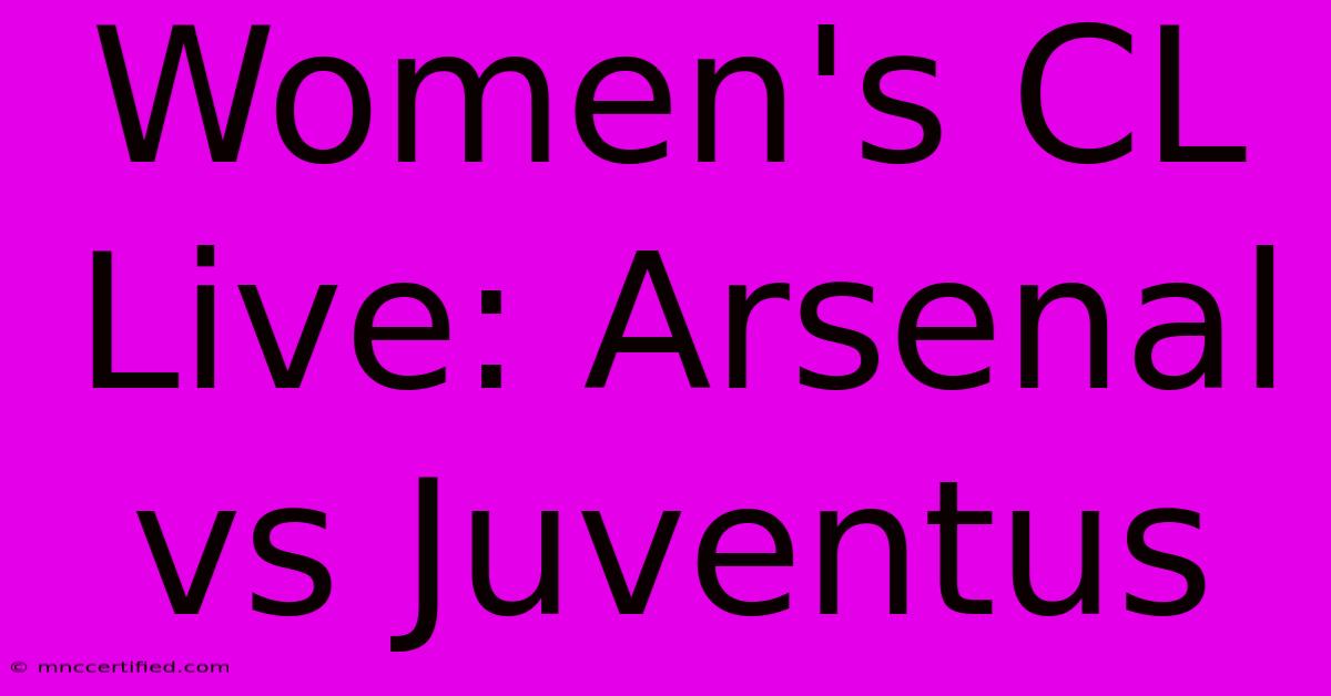 Women's CL Live: Arsenal Vs Juventus