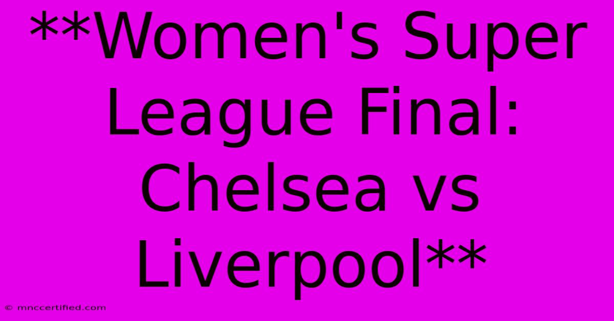 **Women's Super League Final: Chelsea Vs Liverpool** 