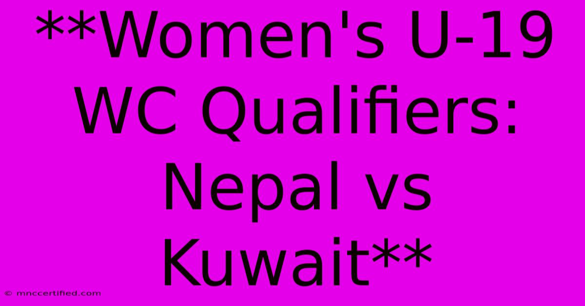 **Women's U-19 WC Qualifiers: Nepal Vs Kuwait**