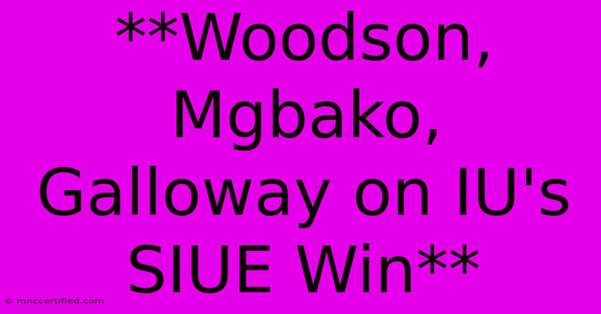 **Woodson, Mgbako, Galloway On IU's SIUE Win**