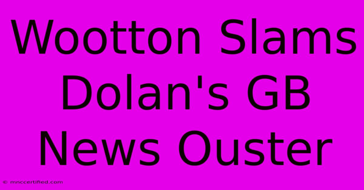 Wootton Slams Dolan's GB News Ouster