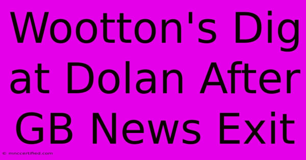 Wootton's Dig At Dolan After GB News Exit