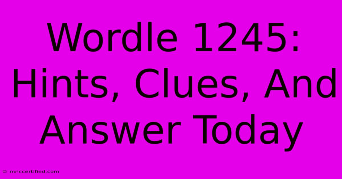 Wordle 1245: Hints, Clues, And Answer Today