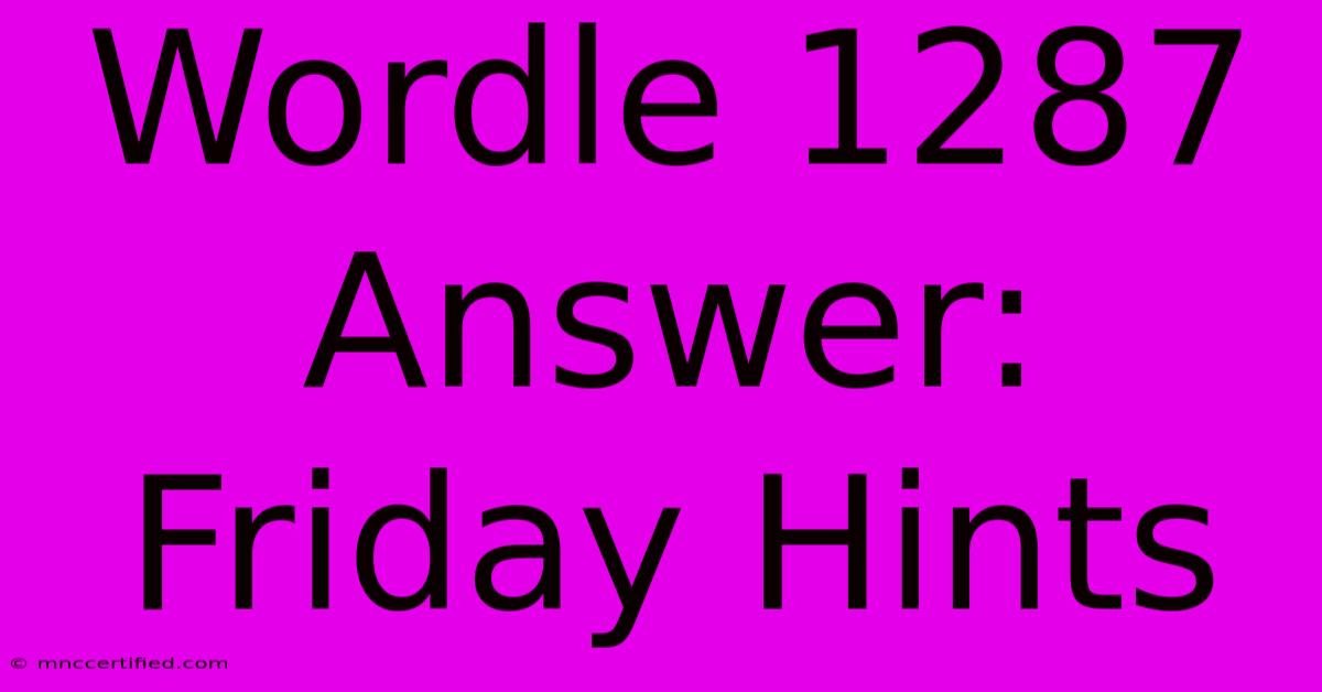 Wordle 1287 Answer: Friday Hints