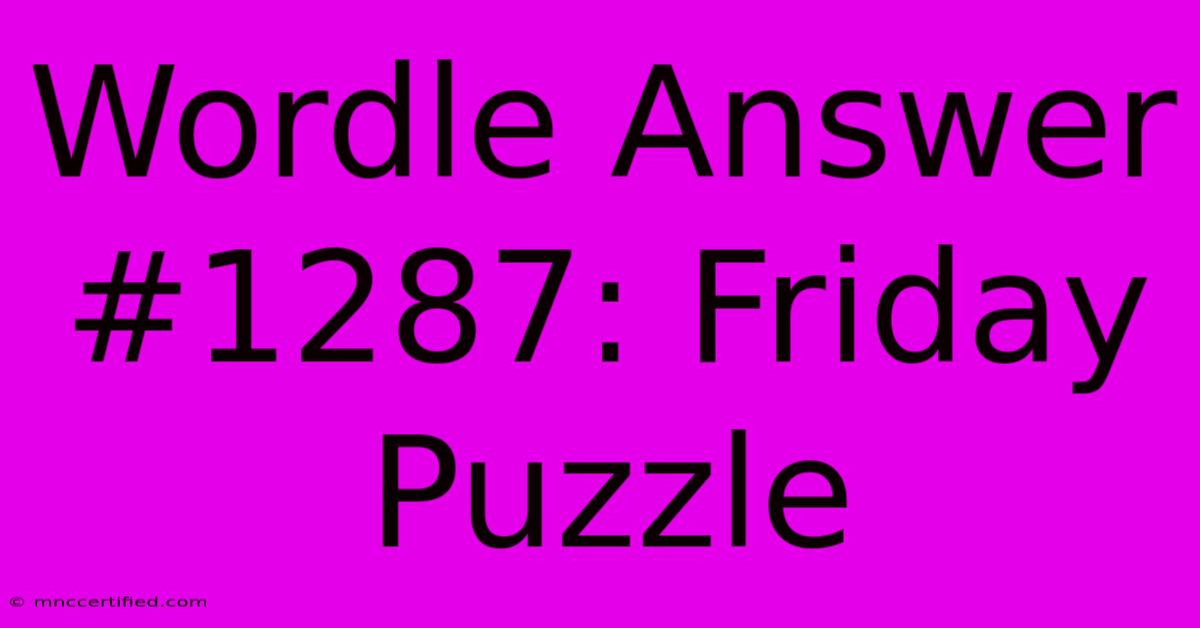 Wordle Answer #1287: Friday Puzzle