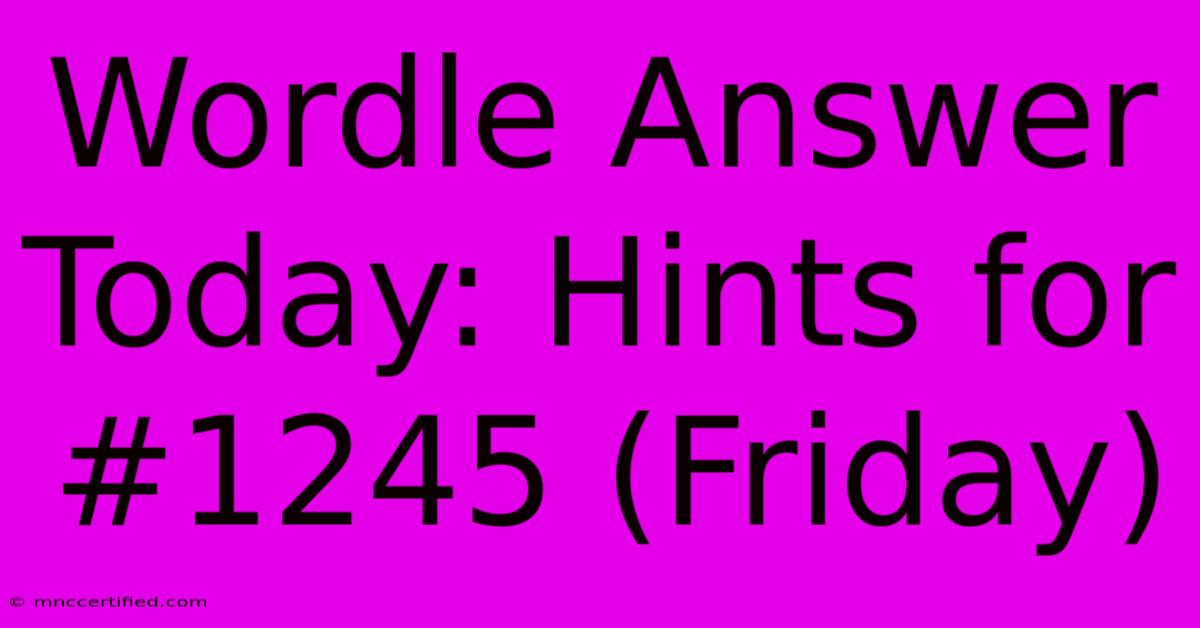 Wordle Answer Today: Hints For #1245 (Friday)