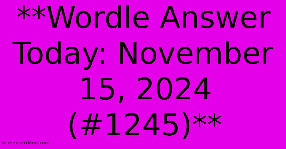 **Wordle Answer Today: November 15, 2024 (#1245)**