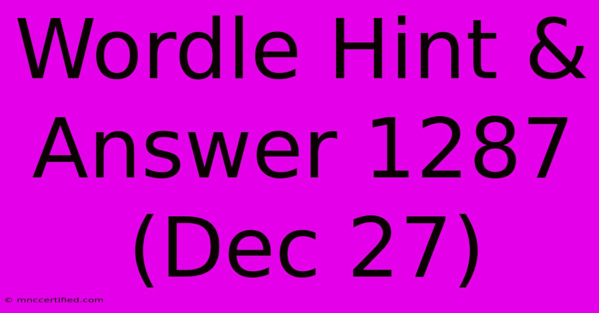 Wordle Hint & Answer 1287 (Dec 27)