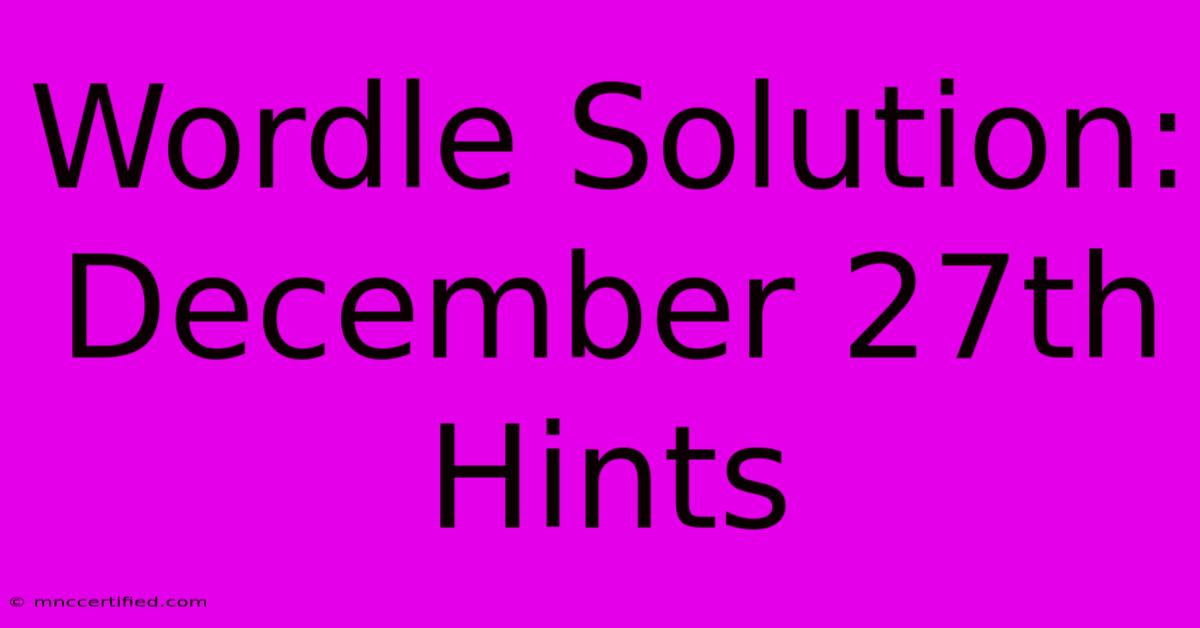 Wordle Solution: December 27th Hints