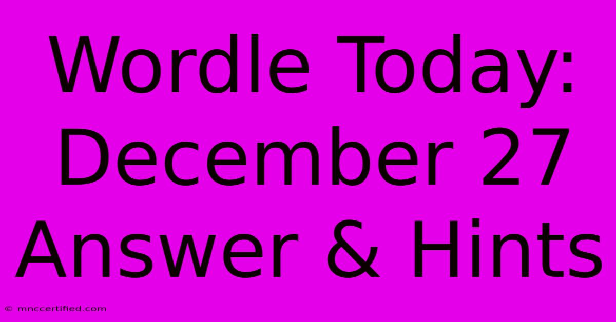 Wordle Today: December 27 Answer & Hints