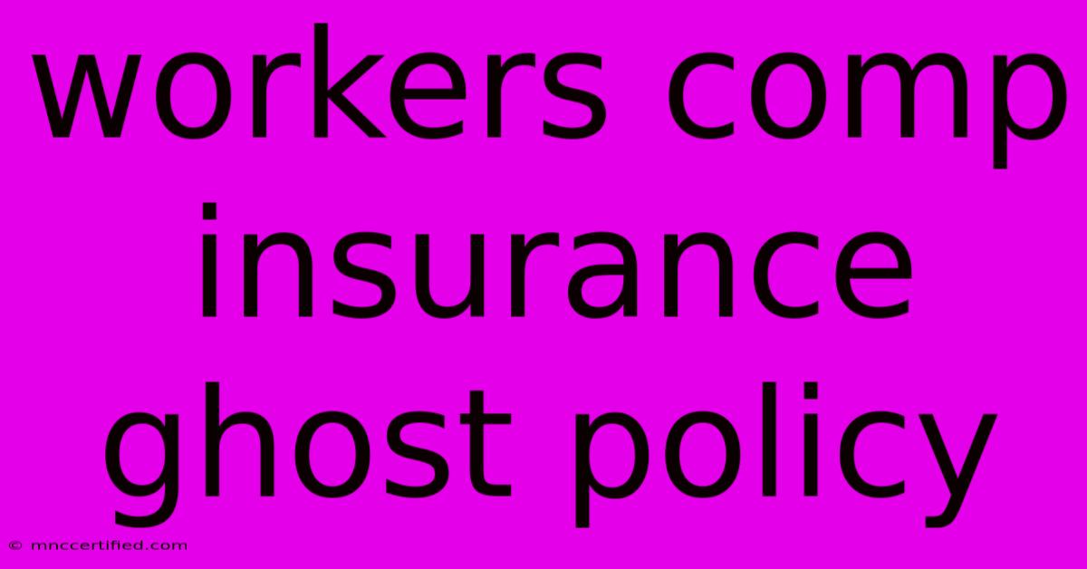 Workers Comp Insurance Ghost Policy