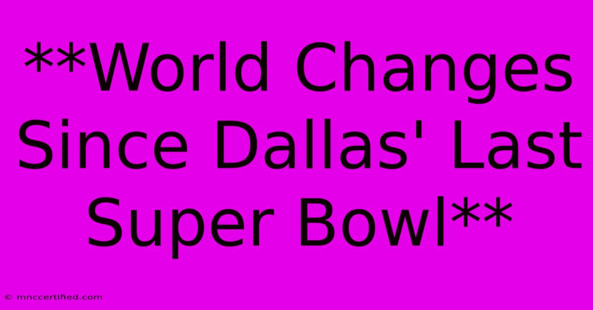 **World Changes Since Dallas' Last Super Bowl**