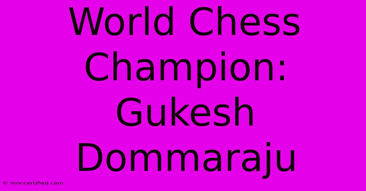 World Chess Champion: Gukesh Dommaraju