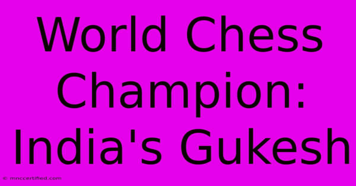 World Chess Champion: India's Gukesh