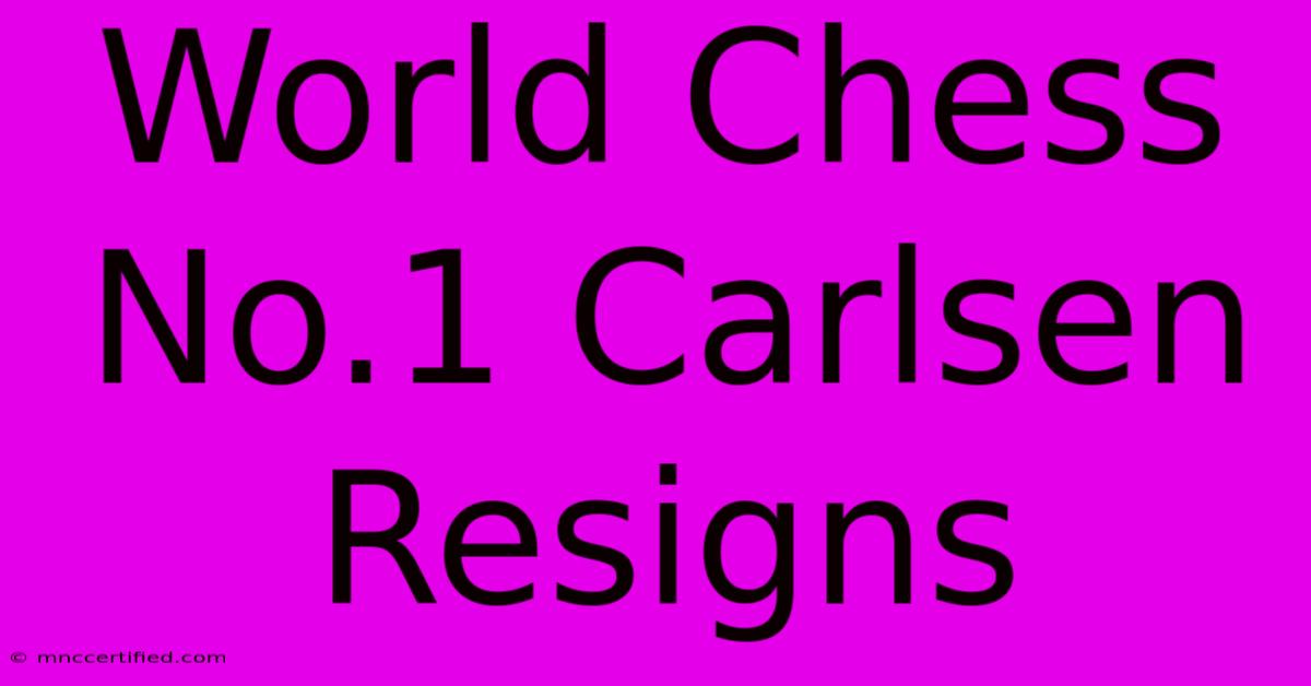 World Chess No.1 Carlsen Resigns