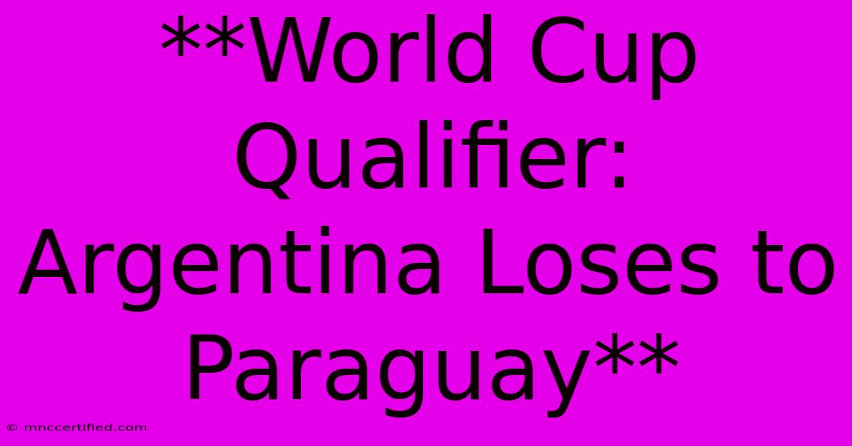 **World Cup Qualifier: Argentina Loses To Paraguay**